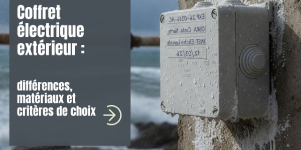 Coffret électrique extérieur : différences, matériaux et critères de choix