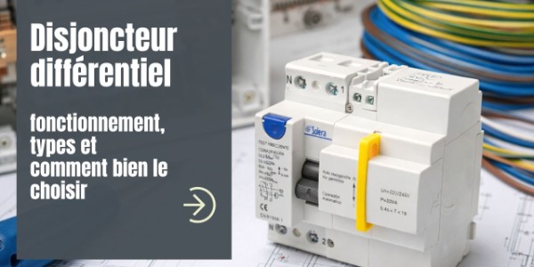 Disjoncteur différentiel : fonctionnement, types et comment bien le choisir