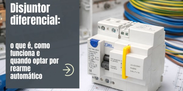 Disjuntor diferencial: o que é, como funciona e quando optar por rearme automático