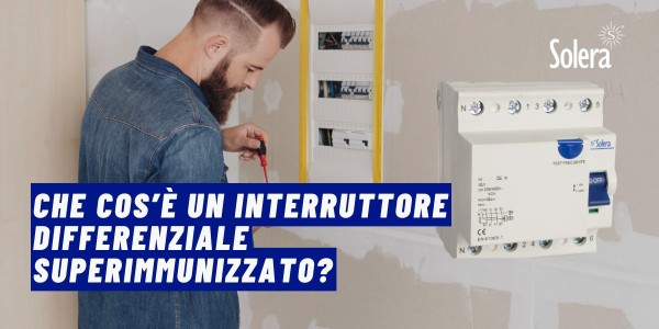 Che cos’è un interruttore differenziale superimmunizzato e perché usarlo?