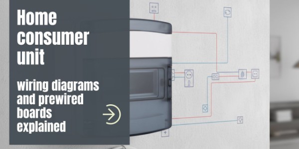 Home consumer unit: wiring diagrams and prewired boards explained