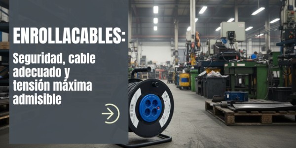 Enrollacables: seguridad, cable adecuado y tensión máxima admisible